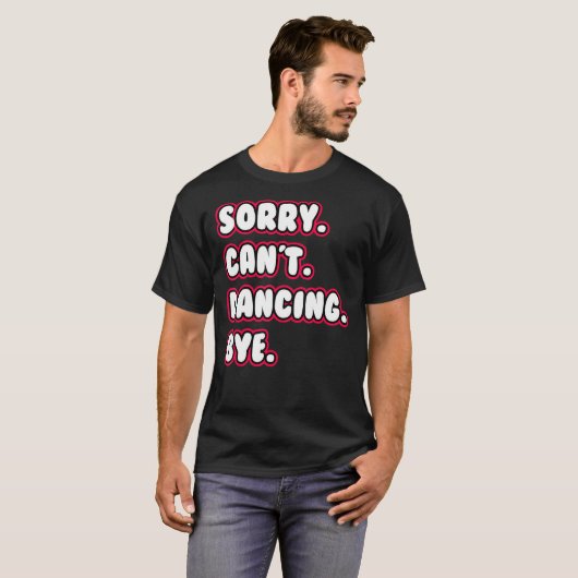Dance Sorry Can't Dancing Bye Dancing Dancer T-Shirt (Vorne ganz)