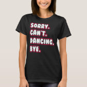 Dance Sorry Can't Dancing Bye Dancing Dancer T-Shirt (Vorderseite)
