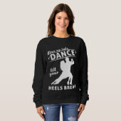 Dance Till Your Heels Brake Ballroom Dancing  7 Sweatshirt (Vorne ganz)