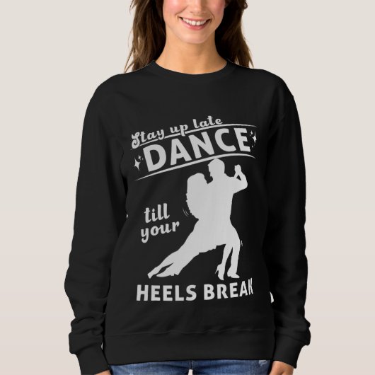 Dance Till Your Heels Brake Ballroom Dancing  7 Sweatshirt (Vorderseite)