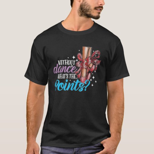Dancing Dance School Ballet Without Dance What s T T-Shirt (Vorderseite)