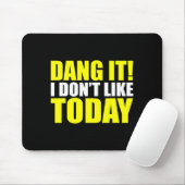 Dang It! I Don't Like Today. I Don't Like People O Mousepad (Mit Mouse)