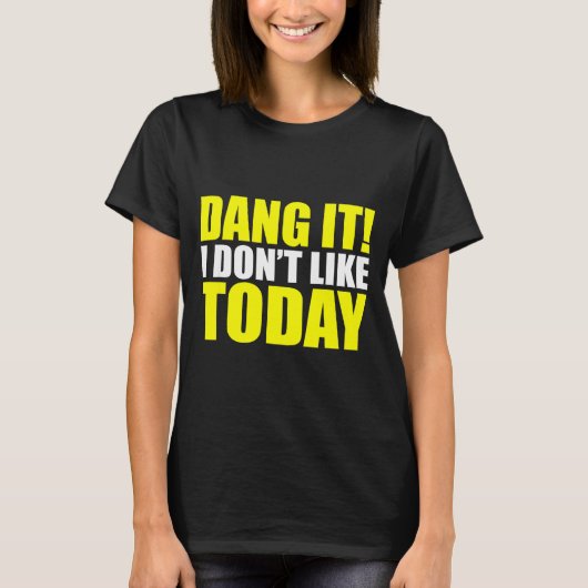 Dang It! I Don't Like Today. I Don't Like People O T-Shirt (Vorderseite)