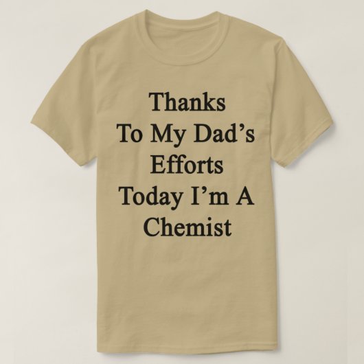 Dank meines Dadx27s Bemühungen heute Ix27m Chemist T-Shirt (Design vorne)