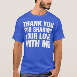 Danke, dass du deine Liebe mit mir geteilt hast T-Shirt