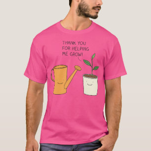 Danke, dass du mir beim Wachsen geholfen hast T-Shirt