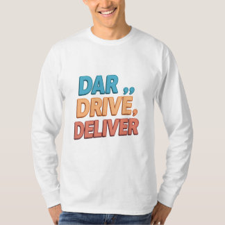 Dare, Drive, Deliver.": T-Shirt