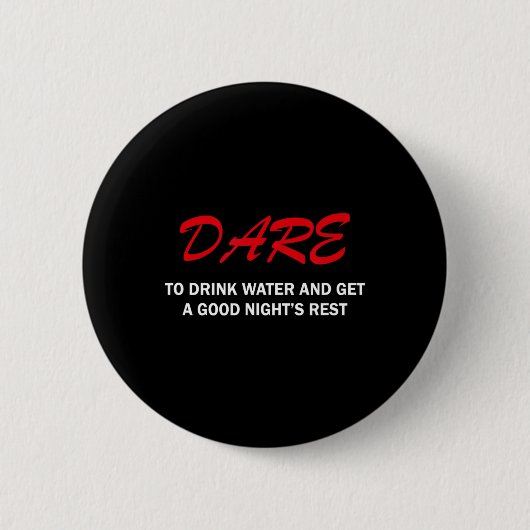 Dare To Drink Water And Get A Good Night's Rest Button (Vorderseite)