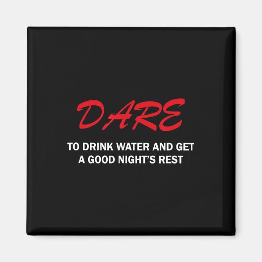 Dare To Drink Water And Get A Good Night's Rest  Magnet (Vorne)