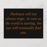 Darkness will not always reign. As sure as the...