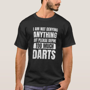 Darts, ich leugne nichts definieren zu viel Dar T-Shirt