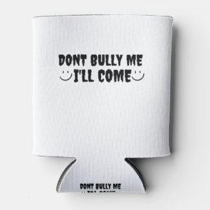 darunter Bully Me I'll Come Dosenkühler