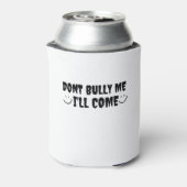 darunter Bully Me I'll Come Dosenkühler (Kanne Rückseite)