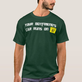 Das Auto deines Freundes fährt mit 87 Oktan - lust T-Shirt