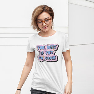 Das Beste ist, noch zu kommen, um ein positives An T-Shirt