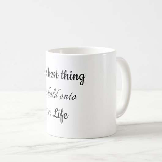 Das Beste, was man im Leben festhalten kann, ist d Kaffeetasse (VorderseiteRechts)