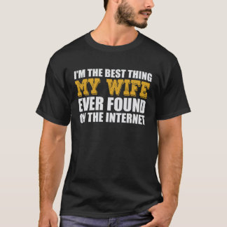 Das Beste, was meine Frau je im Internet gefunden  T-Shirt