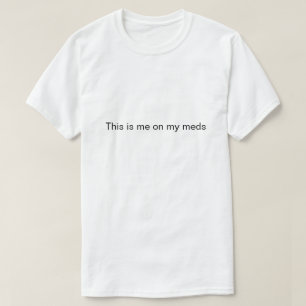 "Das bin ich auf meinen Medikamenten" T-Shirt