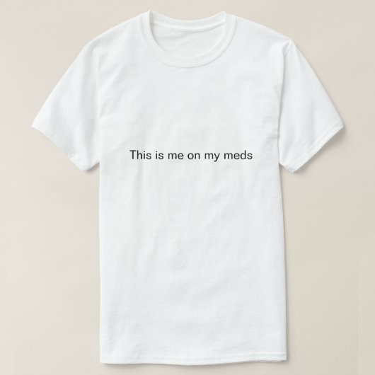 "Das bin ich auf meinen Medikamenten" T-Shirt (Design vorne)