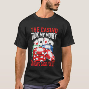 Das Casino nahm mein Geld, ich gehe zurück, um es  T-Shirt