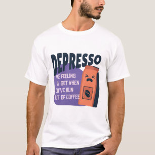 Das Depresso-Gefühl ist aus dem Kaffee ausgegangen T-Shirt
