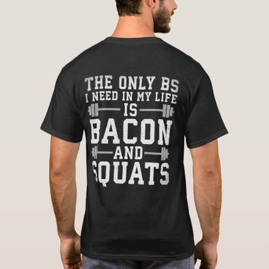 Das einzige BS, das ich brauche, sind Bacon und Sq T-Shirt (Rückseite)