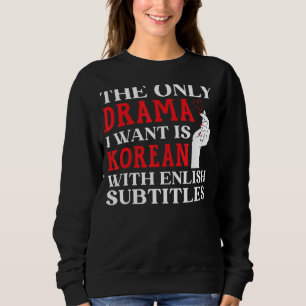 Das einzige Drama, das ich Wollte, ist Koreanisch  Sweatshirt