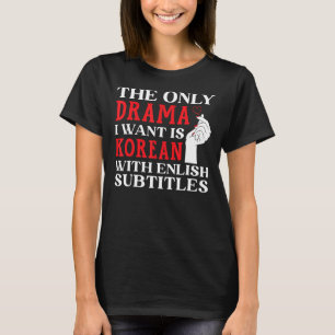 Das einzige Drama, das ich Wollte, ist Koreanisch T-Shirt