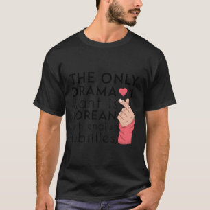 Das einzige Drama, das ich Wollte, ist Koreanisch T-Shirt