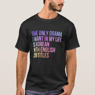 Das einzige Drama, das ich Wollte, ist Koreanisch  T-Shirt