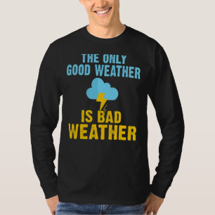 Das einzige gute Wetter ist schlechtes Wettermessg T-Shirt