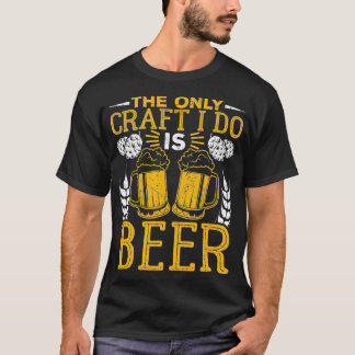 Das einzige Kunsthandwerk, das ich mache, ist Bier T-Shirt