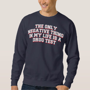 Das einzige Negative in meinem Leben ist ein Droge Sweatshirt