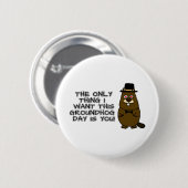 Das Einzige, was ich an diesem Groundhog Day gewol Button (Vorne & Hinten)