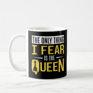 Das einzige, was ich fürchte, ist die Queen Ches Kaffeetasse
