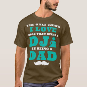 Das Einzige, was ich Liebe bin, ist DJ und Vater D T-Shirt