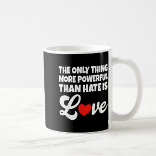 Das Einzige, was mächtiger ist als Hass, ist Liebe Kaffeetasse