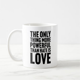 Das Einzige, was mächtiger ist als Hass, ist Liebe Kaffeetasse