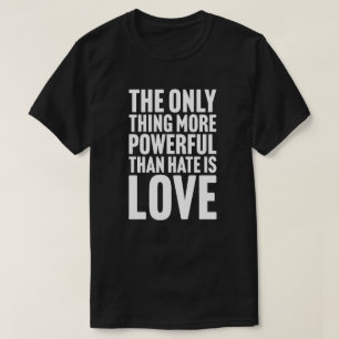 Das Einzige, was mächtiger ist als Hass, ist Liebe T-Shirt