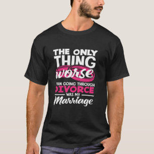 Das Einzige, was Schlimmer ist als eine Scheidung  T-Shirt