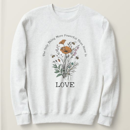 Das Einzige, was stärker ist als Hass, ist Liebe Sweatshirt (Design vorne)