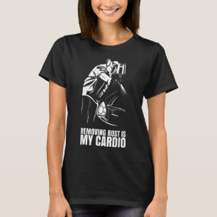 Das Entfernen von Rost ist mein Cardio für Auto-Bo T-Shirt