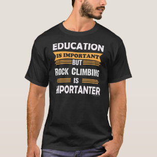 Das Felsen-Klettern ist Importanter als Bildung. T-Shirt