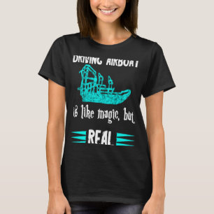 Das Führen eines Airbootes ist wie Zauberei, aber  T-Shirt