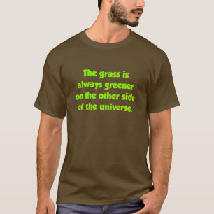 Das Gras ist auf der anderen Seite immer grüner... T-Shirt