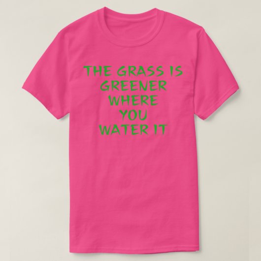 Das Gras ist grüner, wo man es gießt T-Shirt (Design vorne)