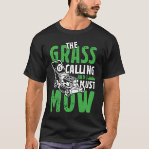 Das Grass ruft an und ich muss den Gärtner mähen T-Shirt