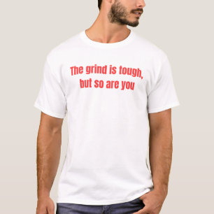 Das Grind ist hart, aber Sie sind es auch - Motivi T-Shirt