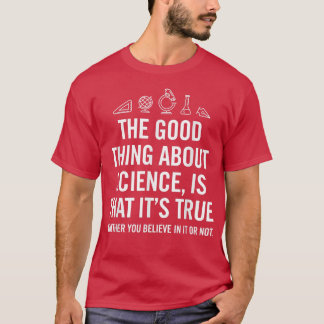 Das Gute an der Wissenschaft ist, dass ihr wahrer T-Shirt
