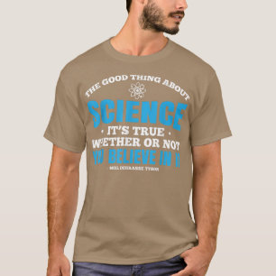 Das Gute an der Wissenschaft ist, dass sie wahr is T-Shirt